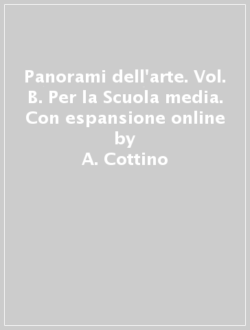 Panorami dell'arte. Vol. B. Per la Scuola media. Con espansione online - A. Cottino - Santo Ferrari - Silvana Belfanti