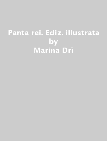 Panta rei. Ediz. illustrata - Marina Drì - Maurizio Valdemarin