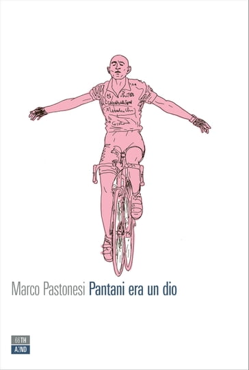 Pantani era un dio - Marco Pastonesi