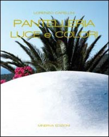 Pantelleria. Luce e colori. Ediz. illustrata - Lorenzo Capellini