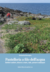 Pantelleria a filo dell acqua. Sentieri costieri, discese a mare, rade, percorsi subacquei