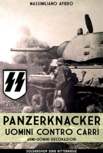 Panzerknacker. Uomini contro carri. Armi, uomini, decorazioni. Nuova ediz. - Massimiliano Afiero