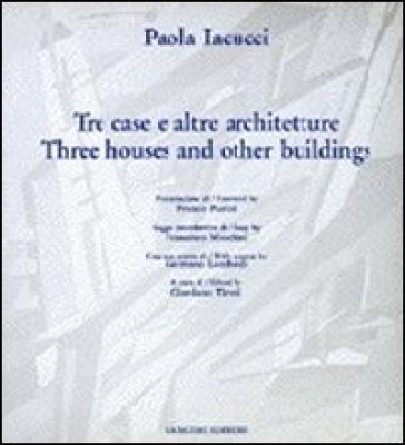 Paola Iacucci. Tre case e altre architetture-Three houses and other buildings - Franco Purini - Francesco Moschini - Giordano Tironi