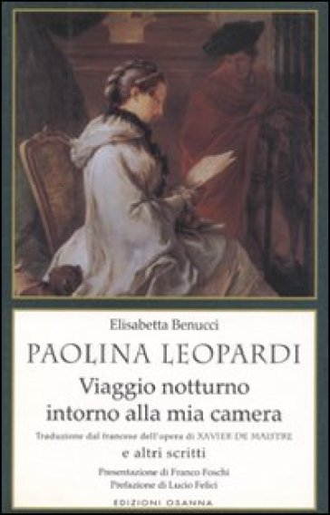 Paolina Leopardi «Viaggio notturno intorno alla mia camera» (traduzione dal francese dell'opera di X. de Maistre) e altri scritti - Elisabetta Benucci