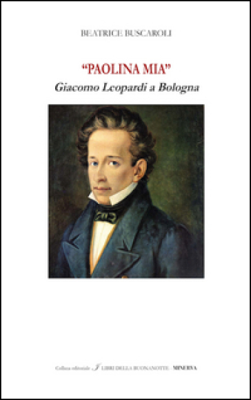 «Paolina mia». Giacomo Leopardi a Bologna. Ediz. bilingue - Beatrice Buscaroli