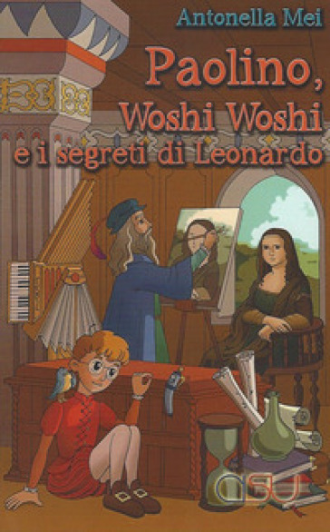 Paolino, Woshi Woshi e i segreti di Leonardo - Antonella Mei