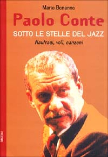 Paolo Conte. Naufragi, voli, canzoni. Sotto le stelle del jazz - Mario Bonanno