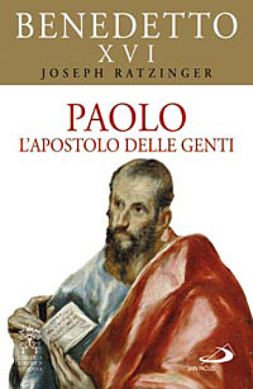 Paolo. L'apostolo delle genti - Benedetto XVI (Papa Joseph Ratzinger)