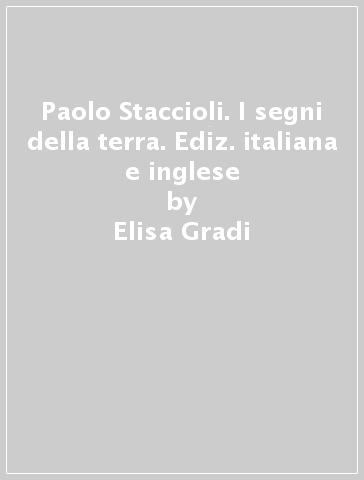 Paolo Staccioli. I segni della terra. Ediz. italiana e inglese - Elisa Gradi