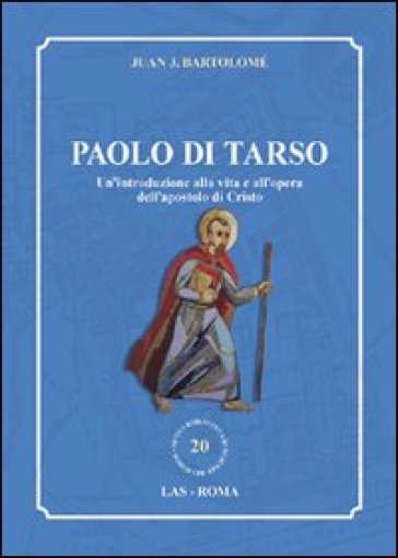 Paolo di Tarso. Un'introduzione alla vita e all'opera dell'apostolo di Cristo - Juan J. Bartolomè