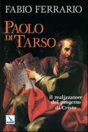 Paolo di Tarso. Il realizzatore del progetto di Cristo