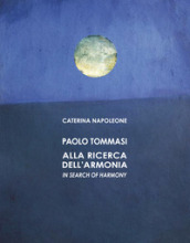 Paolo Tommasi. Alla ricerca dell armonia. Ediz. italiana e inglese