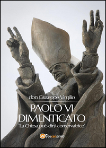 Paolo VI dimenticato. «La Chiesa può dirsi conservatrice» - Giuseppe Virgilio