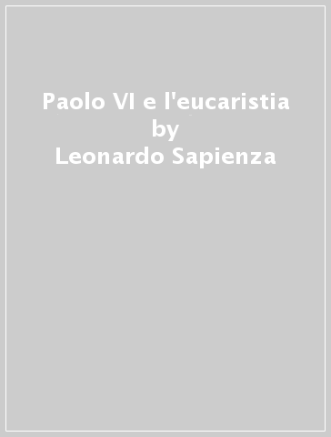 Paolo VI e l'eucaristia - Leonardo Sapienza