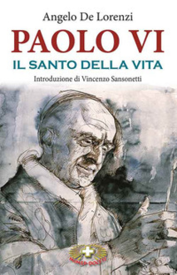 Paolo VI il santo della vita - Angelo De Lorenzi