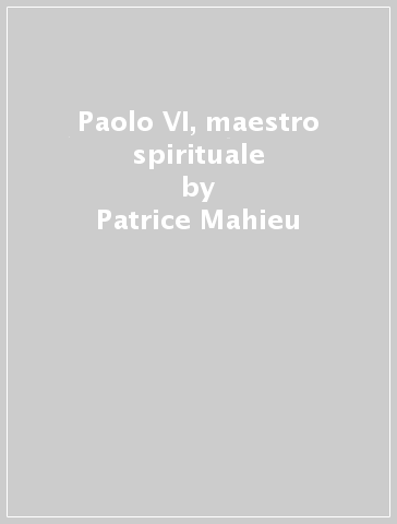 Paolo VI, maestro spirituale - Patrice Mahieu