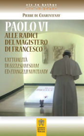 Paolo VI alle radici del magistero di Francesco. L attualità di Ecclesiam Suam ed Evangelii Nuntandi