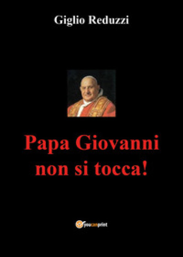 Papa Giovanni non si tocca! - Giglio Reduzzi