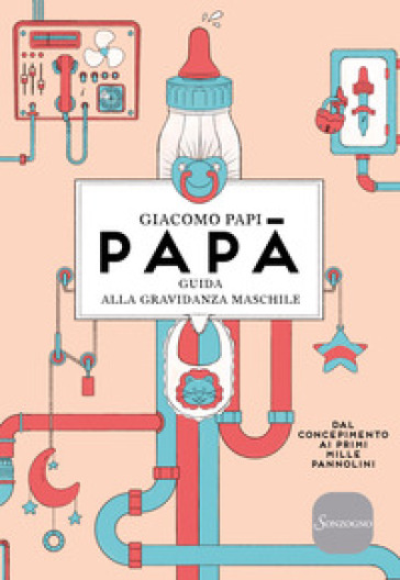 Papà. Guida alla gravidanza maschile. Dal concepimento ai primi mille pannolini. Nuova ediz. - Giacomo Papi