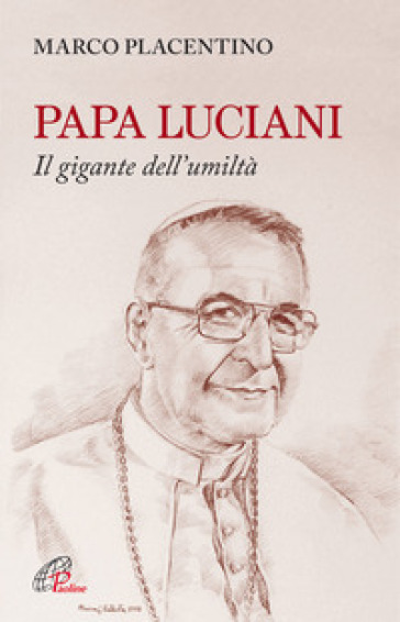 Papa Luciani. Il gigante dell'umiltà - Marco Placentino
