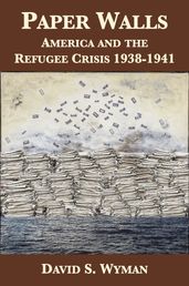 Paper Walls: America and the Refugee Crisis, 1938-1941