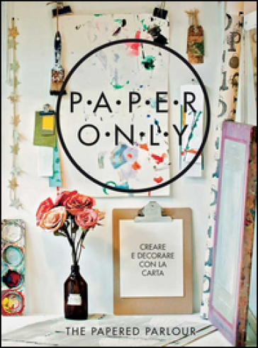 Paper only. Creare e decorare con la carta - Claire Heafford - Louise Hall