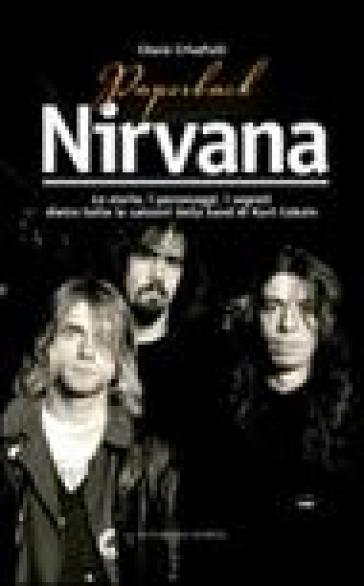 Paperback Nirvana. Le storie, i personaggi, i segreti dietro tutte le canzoni dell band di Kurt Cobain - Chuck Crisafulli | 