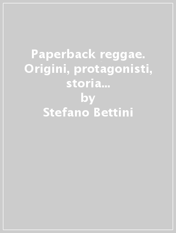Paperback reggae. Origini, protagonisti, storia e storie della musica in levare - Stefano Bettini - Pier Tosi