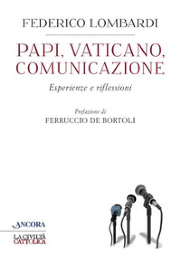 Papi, Vaticano, comunicazione. Esperienze e riflessioni - Federico Lombardi