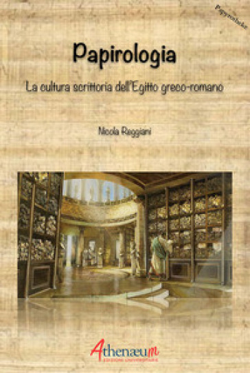 Papirologia. La cultura scrittoria dell'Egitto greco-romano - Nicola Reggiani