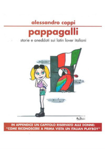 Pappagalli. Storie e aneddoti sui latin lover italiani. Come riconoscere a prima vista un...