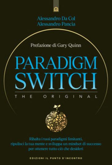 Paradigm switch. Ribalta i tuoi paradigmi limitanti e sblocca il tuo potere interiore per ottenere successo, felicità e realizzazione - Alessandro Da Col - Alessandro Pancia