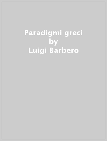 Paradigmi greci - Luigi Barbero