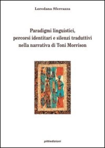 Paradigmi linguistici, percorsi identitari e silenzi traduttivi nella narrativa di Toni Morrison - Loredana Sferrazza