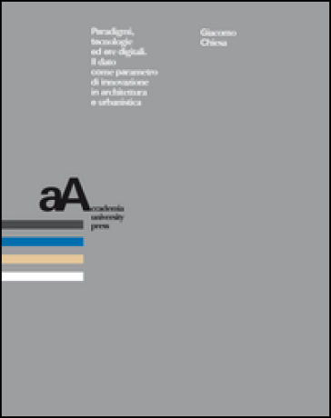 Paradigmi, tecnologie ed ere digitali. Il dato come parametro di innovazione in architettura e urbanistica - Giacomo Chiesa