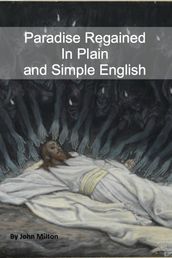 Paradise Regained In Plain and Simple English (A Modern Translation and the Original Version)