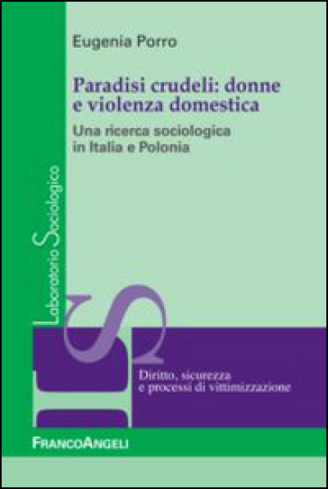 Paradisi crudeli: donne e violenza domestica. Una ricerca sociologica in Italia e Polonia - Eugenia Porro