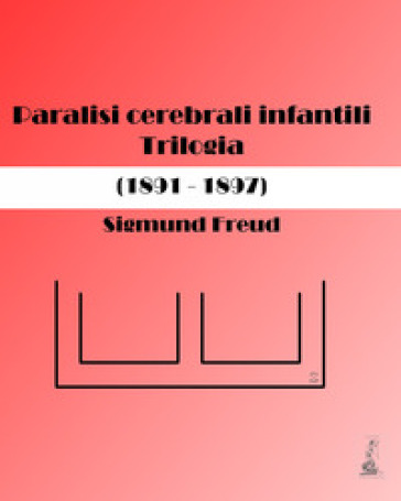 Paralisi cerebrali infantili. Trilogia (1891-1897) - Sigmund Freud - Oscar Rie