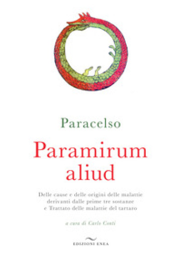 Paramirum aliud. Delle cause e delle origini delle malattie derivanti dalle prime tre sostanze e Trattato delle malattie del tartaro - Paracelso
