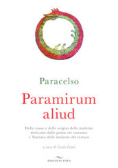 Paramirum aliud. Delle cause e delle origini delle malattie derivanti dalle prime tre sostanze e Trattato delle malattie del tartaro