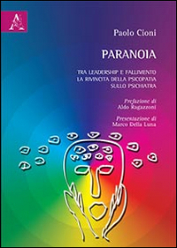 Paranoia. Tra leadership e fallimento. La rivincita della psicopatia sullo psichiatra - Paolo Cioni