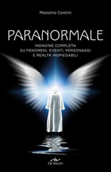 Paranormale. Indagine completa su fenomeni, eventi, personaggi e realtà inspiegabili - Massimo Centini