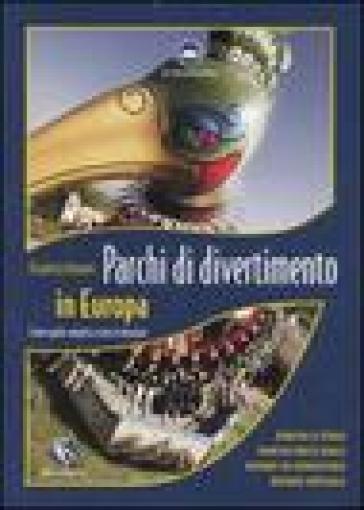 Parchi di divertimento in Europa. L'unica guida completa a tutte le attrazioni - Elisabetta Romanò