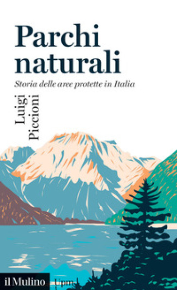 Parchi naturali. Storia delle aree protette in Italia - Luigi Piccioni