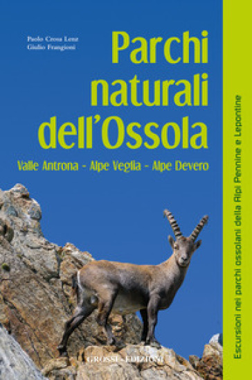 Parchi naturali dell'Ossola. Valle Antrona Alpe Veglia Alpe Devero - Paolo Crosa Lenz - Giulio Frangioni