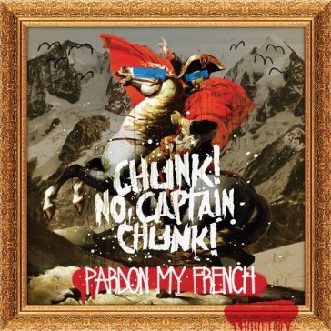 Pardon my french - CHUNK NO CAPTAIN CHUNK