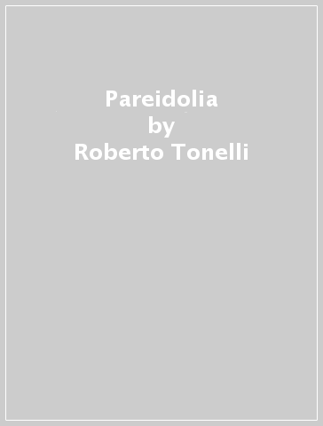 Pareidolia - Roberto Tonelli