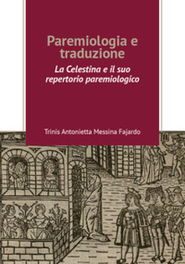 Paremiologia e traduzione. «La Celestina» e il suo repertorio paremiologico - Trinis Antonietta Messina Fajardo