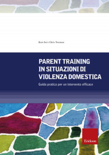 Parent training in situazioni di violenza domestica. Guida pratica per un intervento efficace - Kate Iwi - Chris Newman