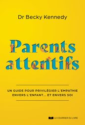 Parents attentifs - Un guide pour privilégier l empathie envers l enfant... Et envers soi